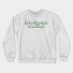 It Be Like That Sometimes Crewneck Sweatshirt